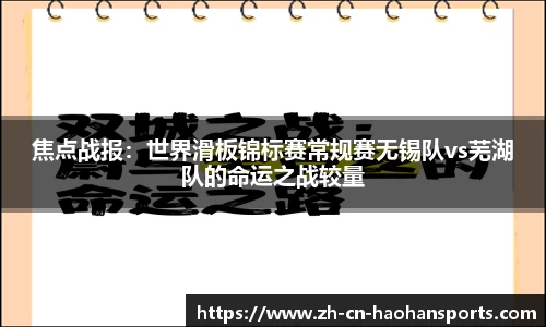 焦点战报：世界滑板锦标赛常规赛无锡队vs芜湖队的命运之战较量